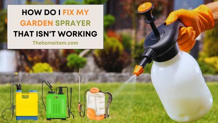 how do i fix my garden sprayer that isn't working