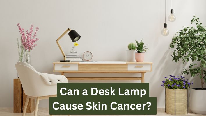 Can a Desk Lamp Cause Skin Cancer