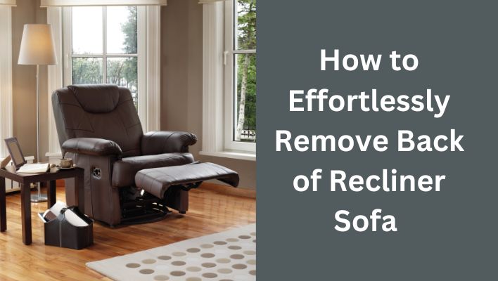 How to Effortlessly Remove Back of Recliner Sofa